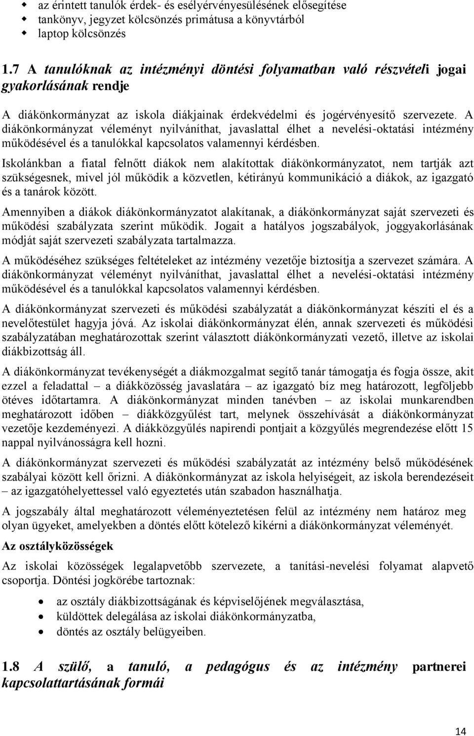 A diákönkormányzat véleményt nyilváníthat, javaslattal élhet a nevelési-oktatási intézmény működésével és a tanulókkal kapcsolatos valamennyi kérdésben.