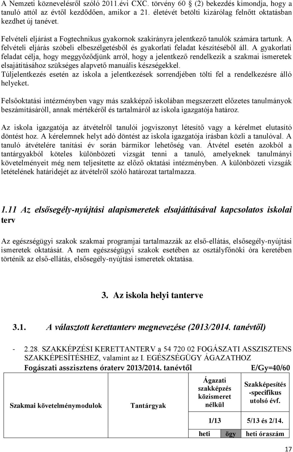 A gyakorlati feladat célja, hogy meggyőződjünk arról, hogy a jelentkező rendelkezik a szakmai ismeretek elsajátításához szükséges alapvető manuális készségekkel.