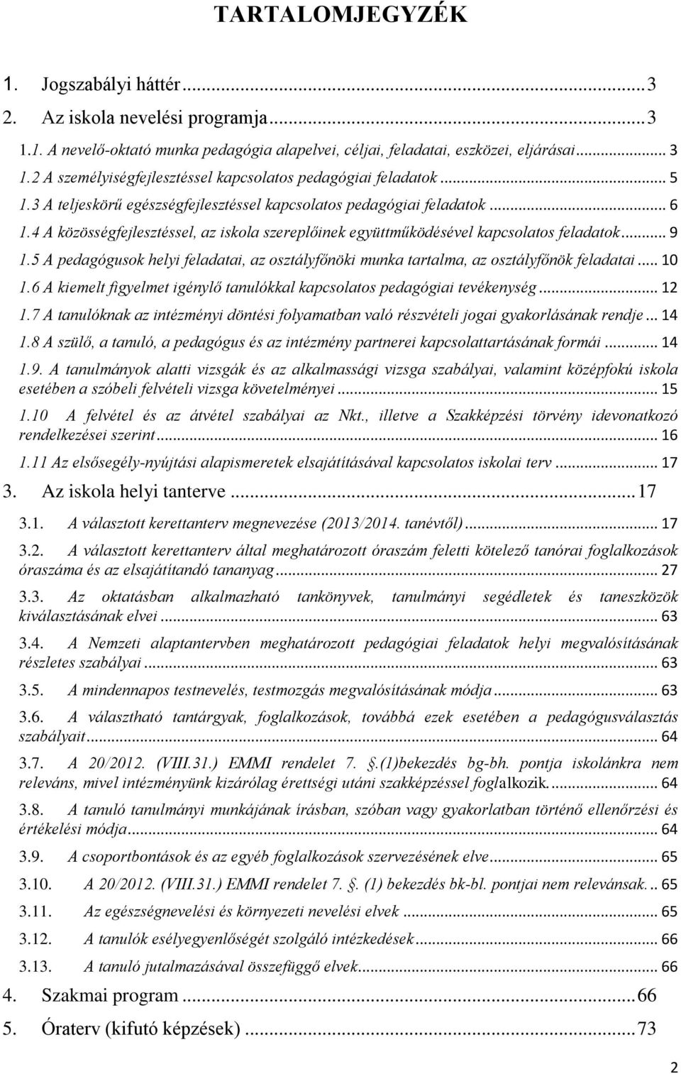 5 A pedagógusok helyi feladatai, az osztályfőnöki munka tartalma, az osztályfőnök feladatai... 10 1.6 A kiemelt figyelmet igénylő tanulókkal kapcsolatos pedagógiai tevékenység... 12 1.