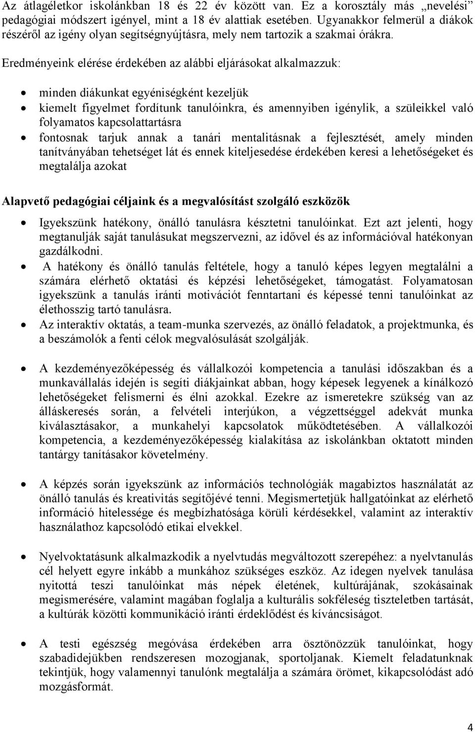 Eredményeink elérése érdekében az alábbi eljárásokat alkalmazzuk: minden diákunkat egyéniségként kezeljük kiemelt figyelmet fordítunk tanulóinkra, és amennyiben igénylik, a szüleikkel való folyamatos