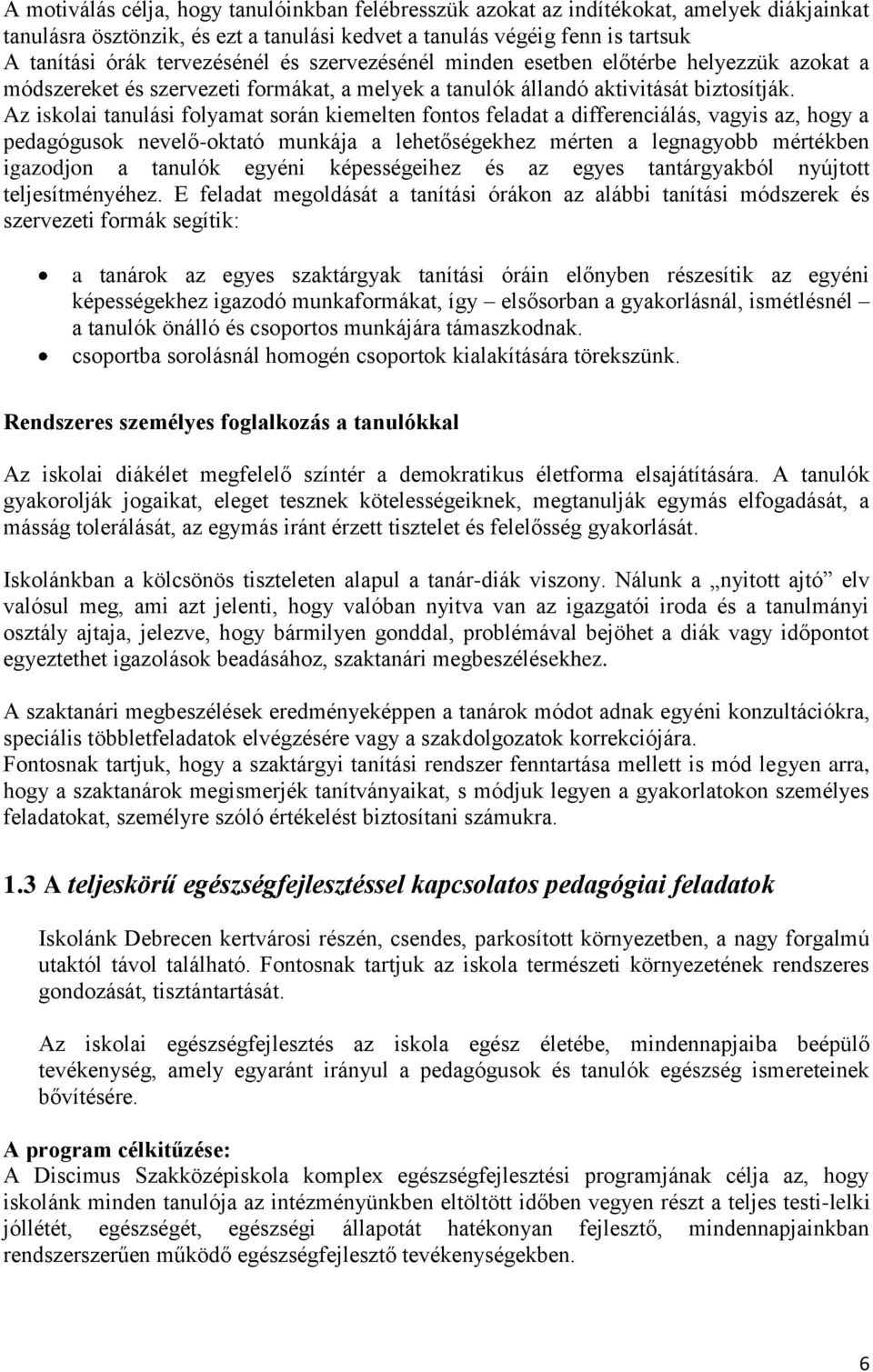 Az iskolai tanulási folyamat során kiemelten fontos feladat a differenciálás, vagyis az, hogy a pedagógusok nevelő-oktató munkája a lehetőségekhez mérten a legnagyobb mértékben igazodjon a tanulók