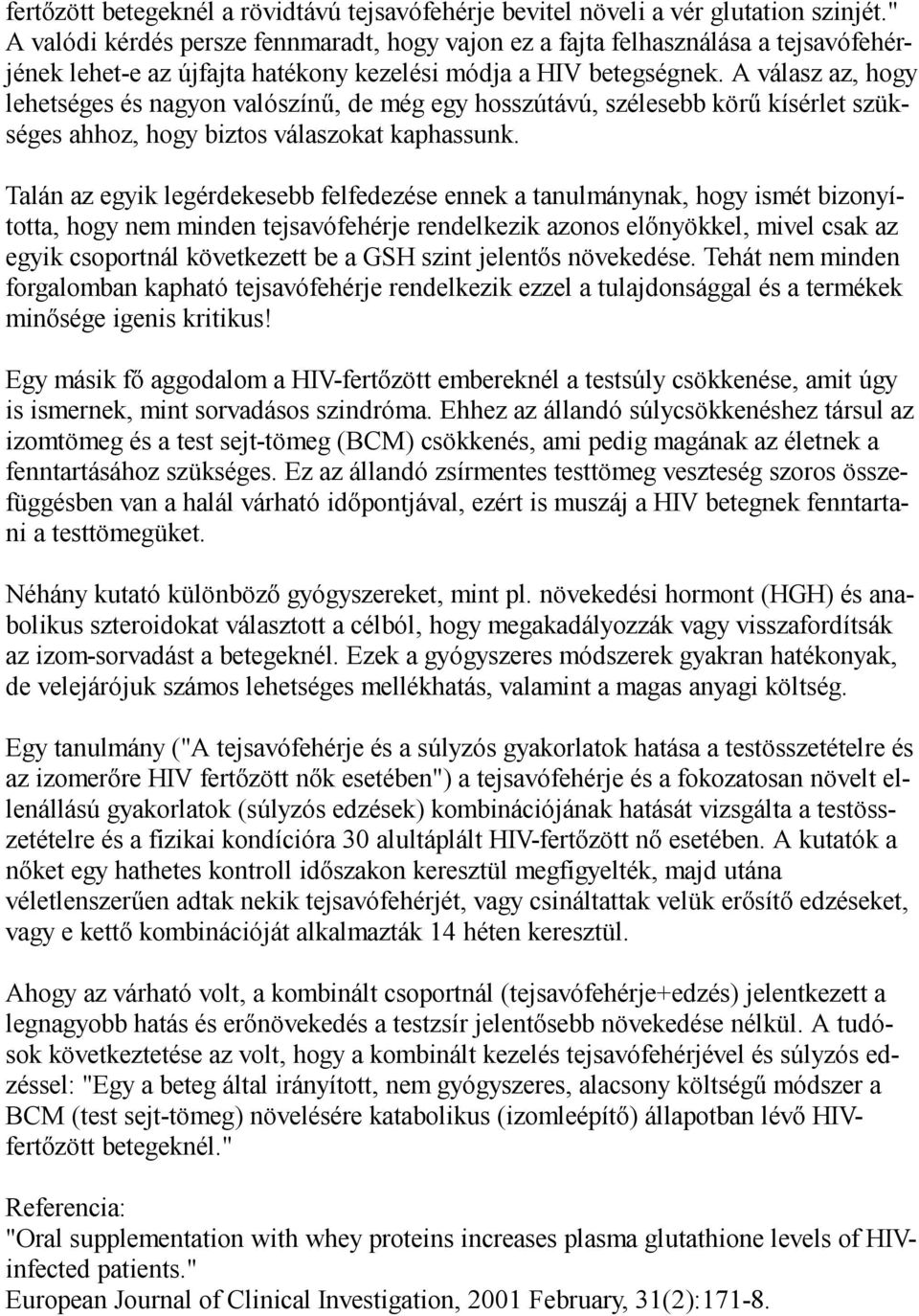 A válasz az, hogy lehetséges és nagyon valószínű, de még egy hosszútávú, szélesebb körű kísérlet szükséges ahhoz, hogy biztos válaszokat kaphassunk.