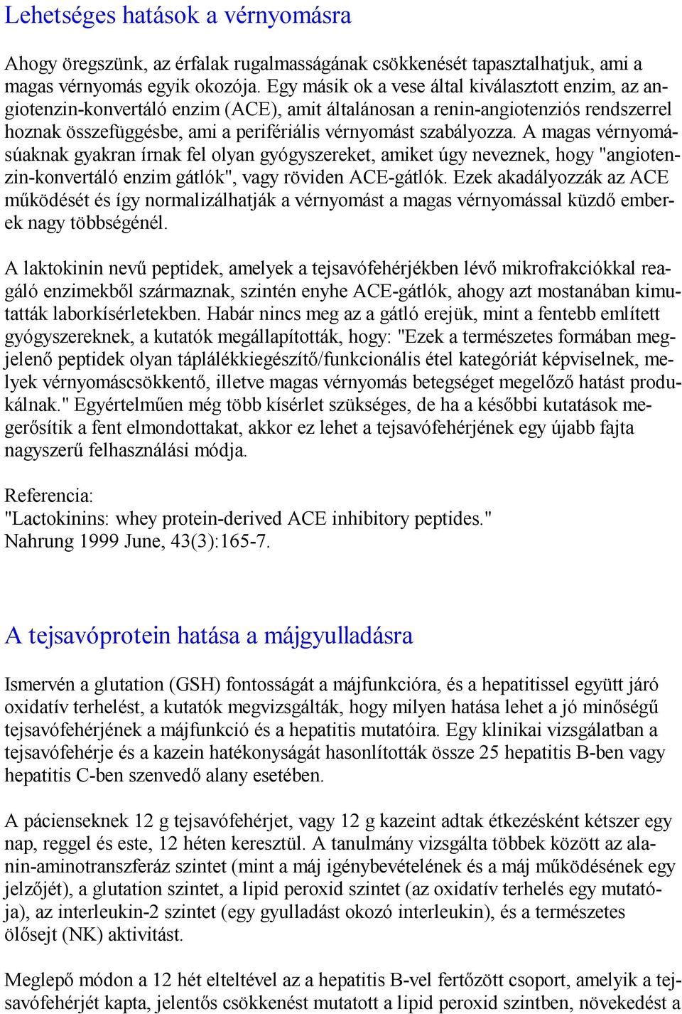 A magas vérnyomásúaknak gyakran írnak fel olyan gyógyszereket, amiket úgy neveznek, hogy "angiotenzin-konvertáló enzim gátlók", vagy röviden ACE-gátlók.