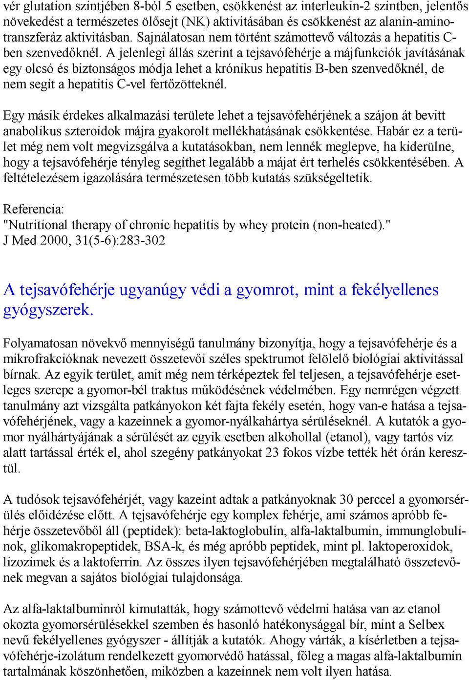 A jelenlegi állás szerint a tejsavófehérje a májfunkciók javításának egy olcsó és biztonságos módja lehet a krónikus hepatitis B-ben szenvedőknél, de nem segít a hepatitis C-vel fertőzötteknél.
