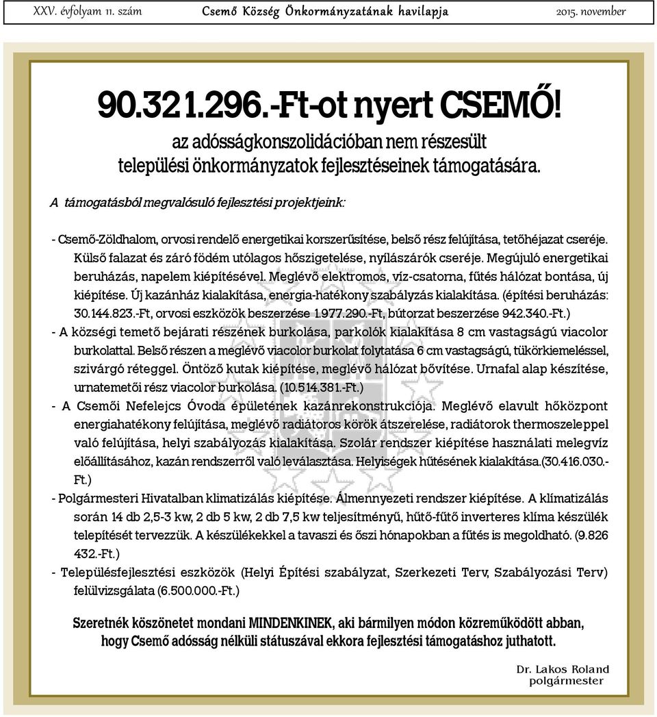 A támogatásból megvalósuló fejlesztési projektjeink: - Csemõ-Zöldhalom, orvosi rendelõ energetikai korszerûsítése, belsõ rész felújítása, tetõhéjazat cseréje.
