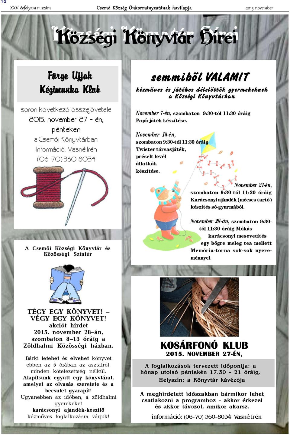 Információ: Vasné Irén (06 70) 360-8034 semmibõl VALAMIT kézmûves és játékos délelõttök gyermekeknek a Községi Könyvtárban November 7-én, szombaton 9:30-tól 11:30 óráig Papírjáték készítése.