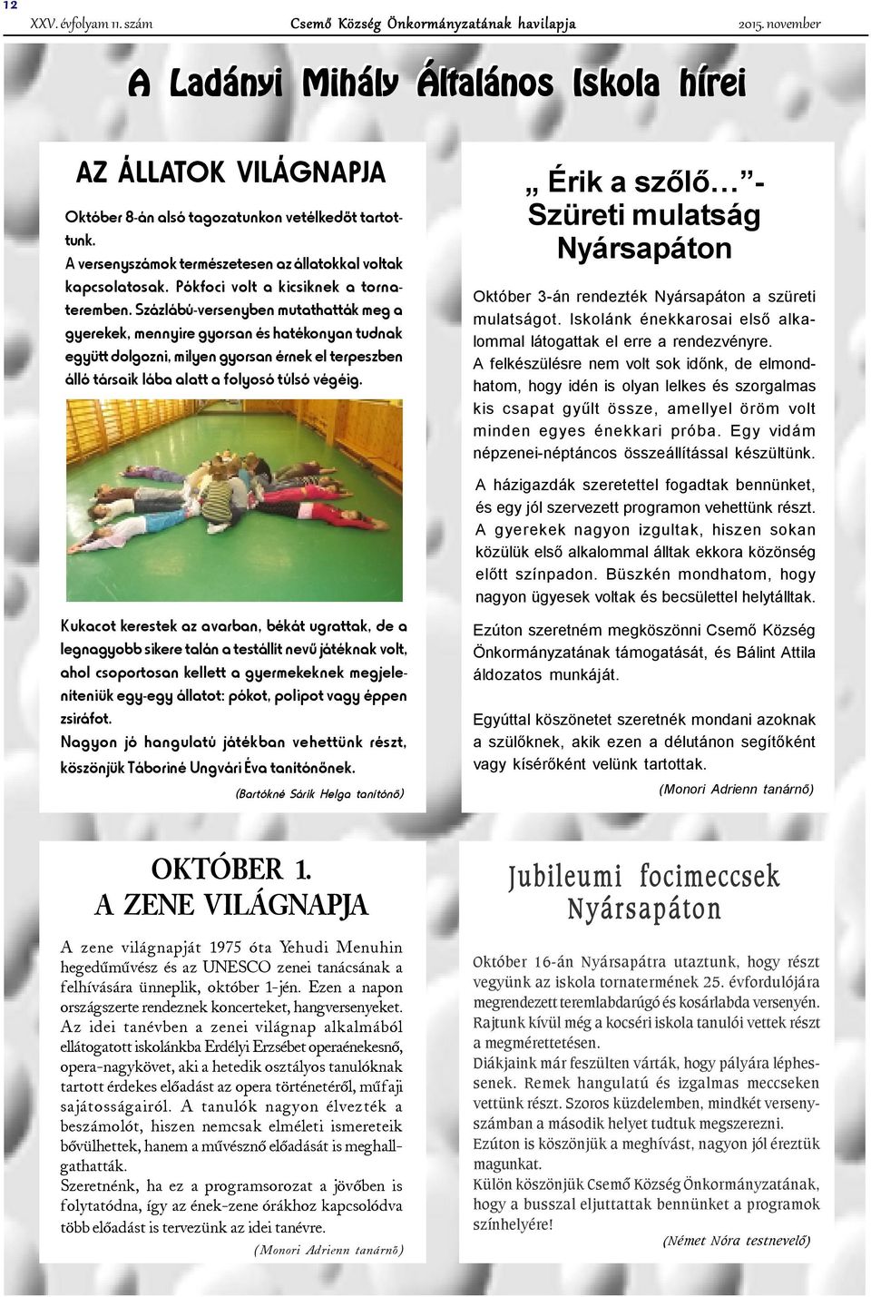A versenyszámok természetesen az állatokkal voltak kapcsolatosak. Pókfoci volt a kicsiknek a tornateremben.