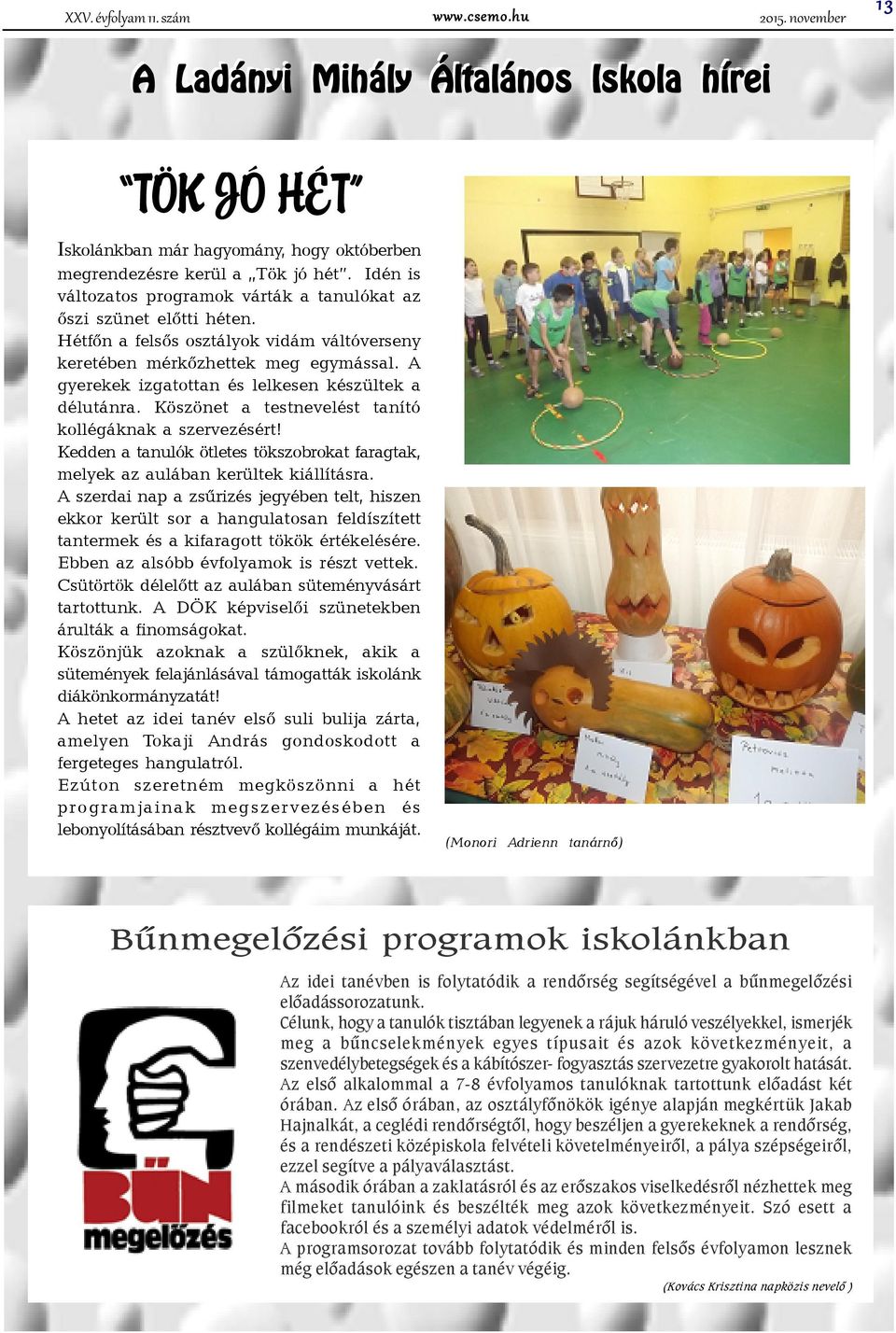 Idén is változatos programok várták a tanulókat az õszi szünet elõtti héten. Hétfõn a felsõs osztályok vidám váltóverseny keretében mérkõzhettek meg egymással.