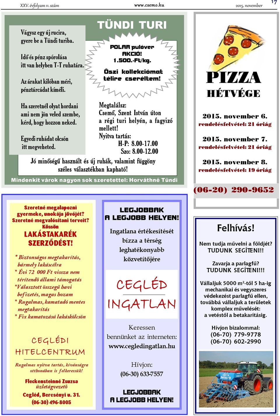 Megtalálsz: Csemõ, Szent István úton a régi turi helyén, a fagyizó mellett! Nyitva tartás: H-P: 8.00-17.00 Szo: 8.00-12.