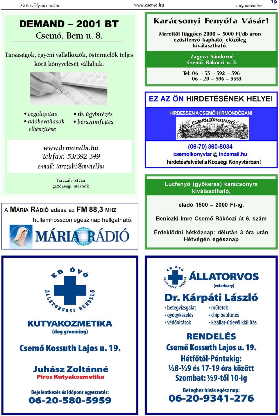 ügyintézés bérszámfejtés EZ AZ ÖN HIRDETÉSÉNEK HELYE! HIRDESSEN A CSEMŐI HÍRMONDÓBAN! www.demandbt.hu Tel/fax: 53/392-349 e-mail: tarczali3@invitel.