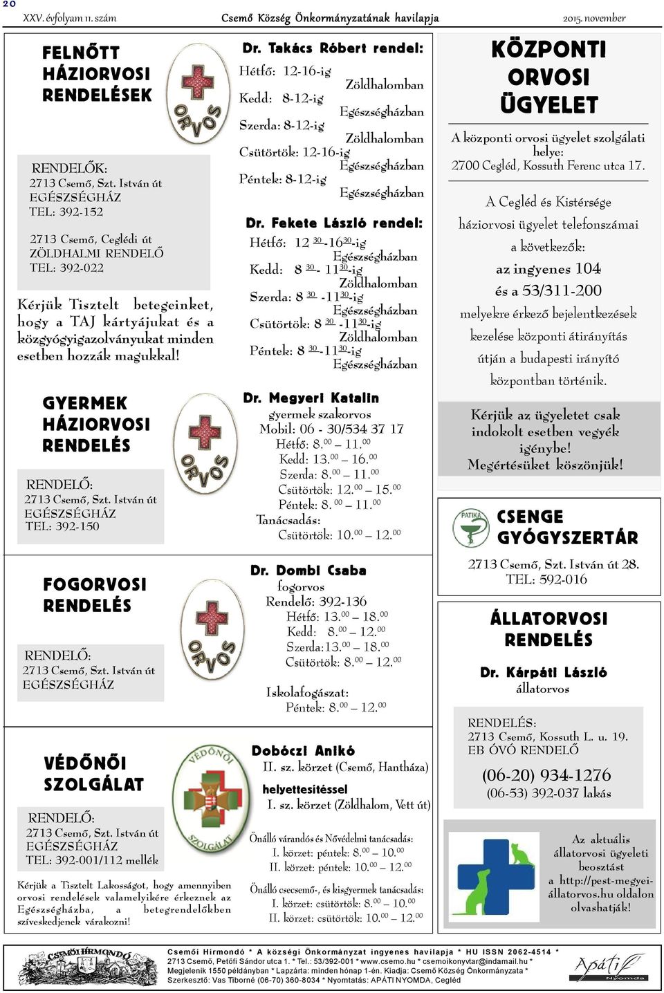 István út EGÉSZSÉGHÁZ TEL: 392-152 2713 Csemõ, Ceglédi út ZÖLDHALMI RENDELÕ TEL: 392-022 Kérjük Tisztelt betegeinket, hogy a TAJ kártyájukat és a közgyógyigazolványukat minden esetben hozzák magukkal!