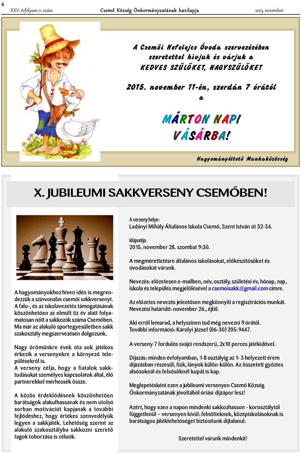 Idõpontja: 2015. november 28. szombat 9:30. A megmérettetésre általános iskolásokat, elõkészítõsöket és óvodásokat várunk.