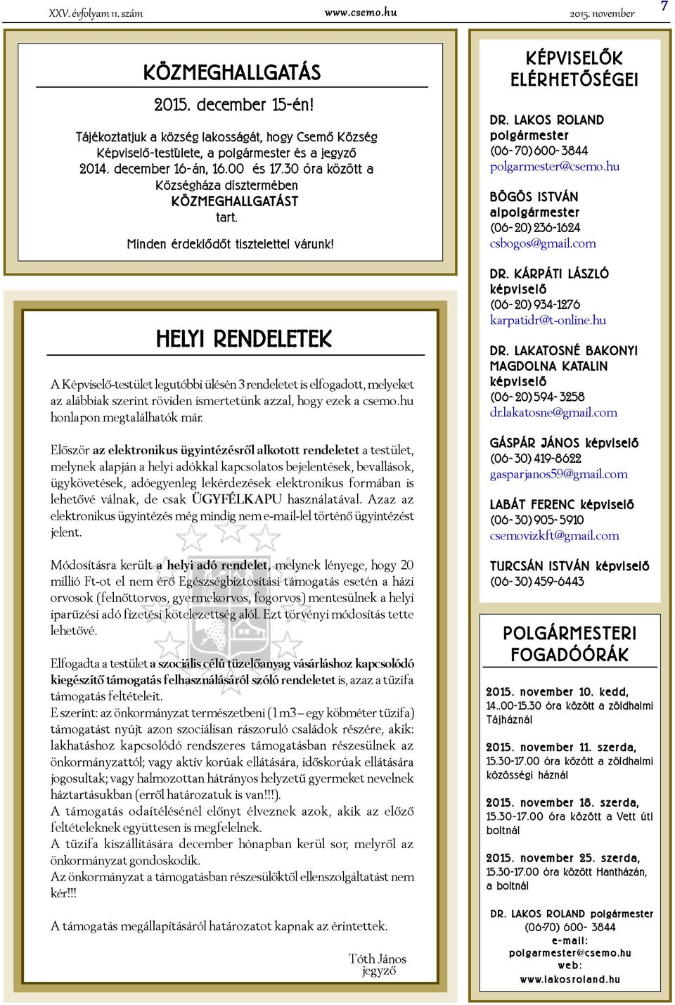 30 óra között a Községháza dísztermében KÖZMEGHALLGATÁST tart. Minden érdeklõdõt tisztelettel várunk! BÖGÖS ISTVÁN alpolgármester (06-20) 236-1624 csbogos@gmail.