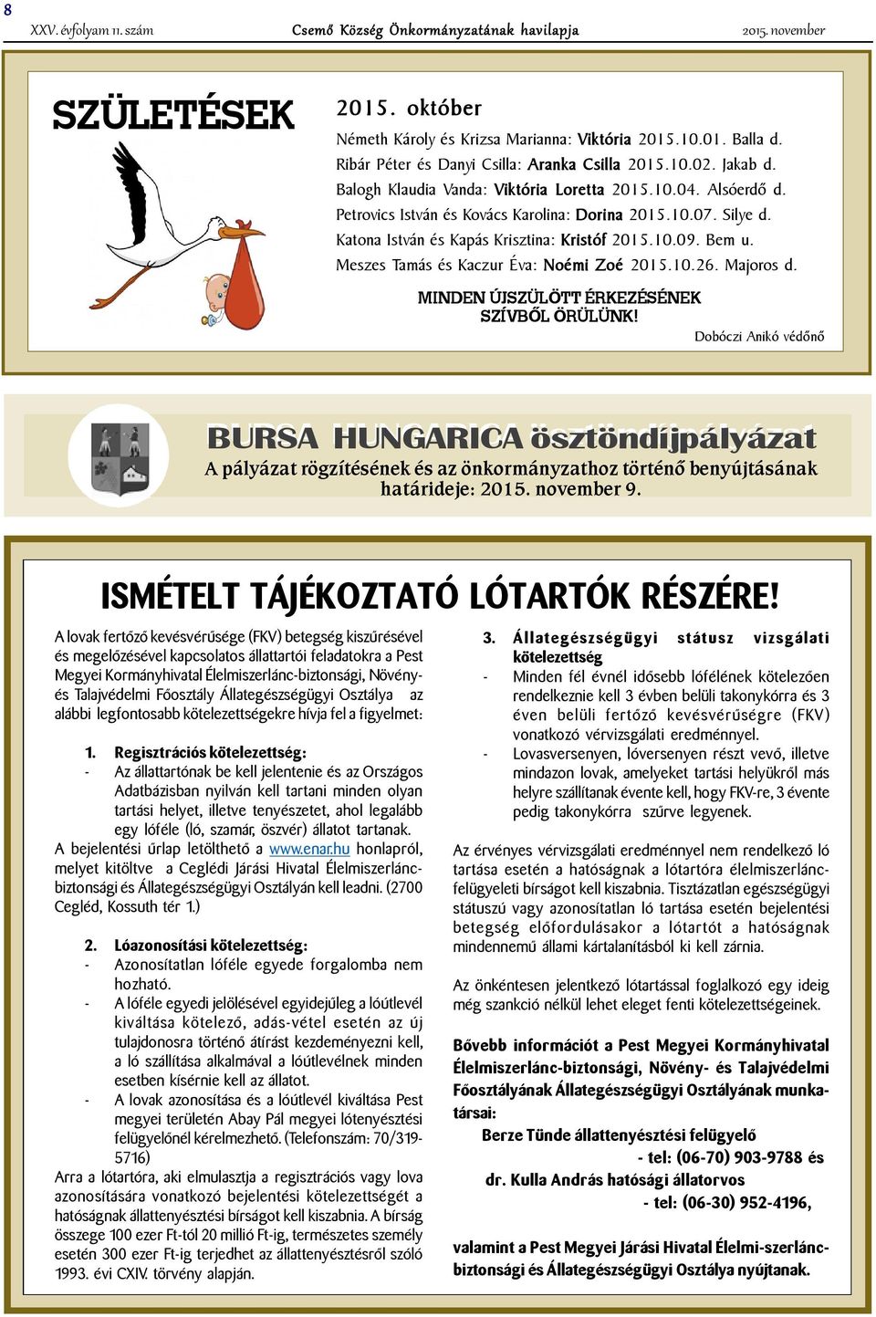 Katona István és Kapás Krisztina: Kristóf 2015.10.09. Bem u. Meszes Tamás és Kaczur Éva: Noémi Zoé 2015.10.26. Majoros d. MINDEN ÚJSZÜLÖTT ÉRKEZÉSÉNEK SZÍVBÕL ÖRÜLÜNK!