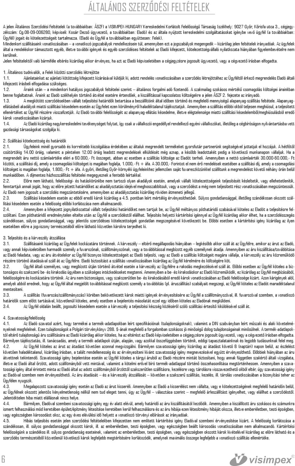 08-09-006280, képviseli: Kosár Dezső ügyvezető, a továbbiakban: Eladó) és az általa nyújtott kereskedelmi szolgáltatásokat igénybe vevő ügyfél (a továbbiakban: Ügyfél) jogait és kötelezettségeit