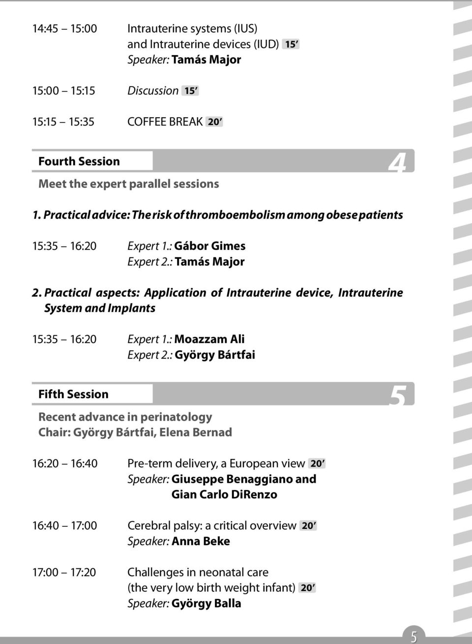 Practical aspects: Application of Intrauterine device, Intrauterine System and Implants 15:35 16:20 Expert 1.: Moazzam Ali Expert 2.