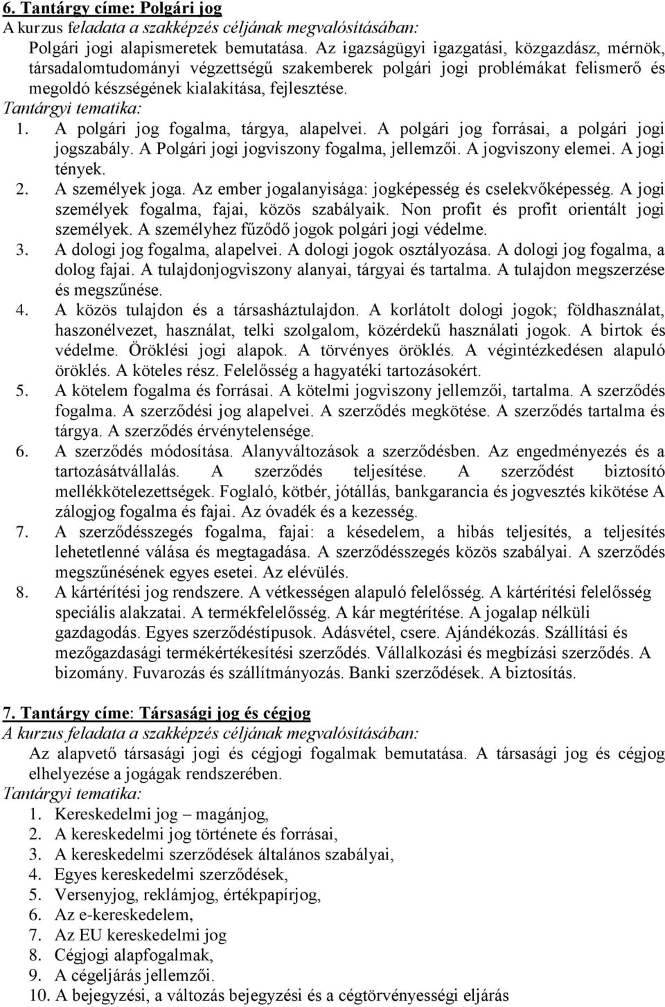 A polgári jog fogalma, tárgya, alapelvei. A polgári jog forrásai, a polgári jogi jogszabály. A Polgári jogi jogviszony fogalma, jellemzői. A jogviszony elemei. A jogi tények. 2. A személyek joga.