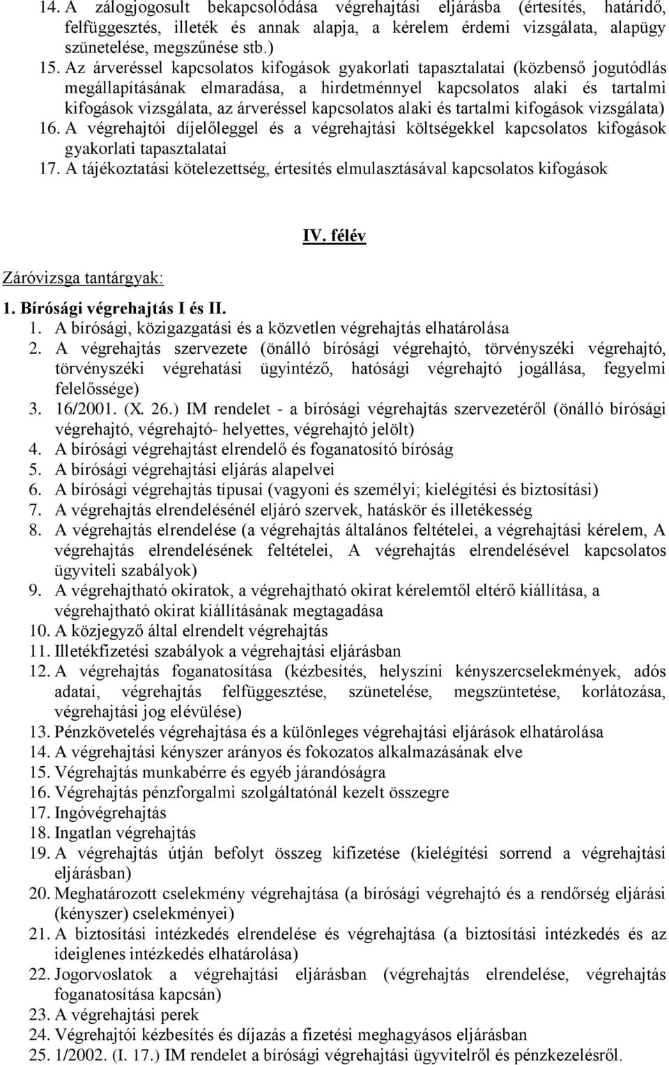 kapcsolatos alaki és tartalmi kifogások vizsgálata) 16. A végrehajtói díjelőleggel és a végrehajtási költségekkel kapcsolatos kifogások gyakorlati tapasztalatai 17.