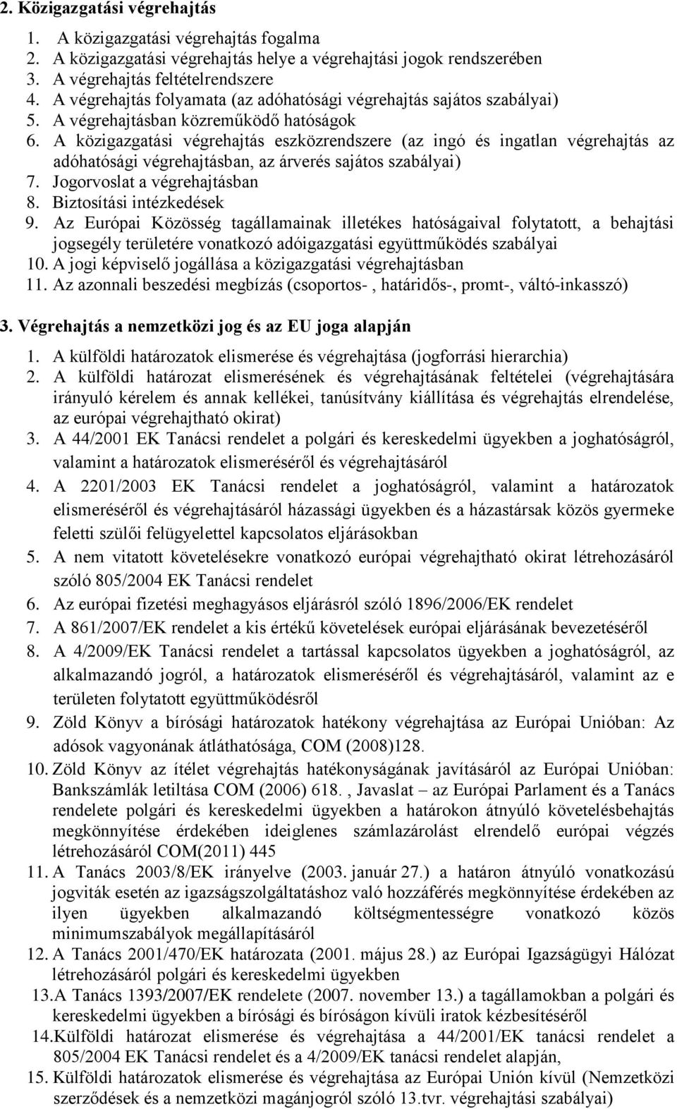 A közigazgatási végrehajtás eszközrendszere (az ingó és ingatlan végrehajtás az adóhatósági végrehajtásban, az árverés sajátos szabályai) 7. Jogorvoslat a végrehajtásban 8. Biztosítási intézkedések 9.