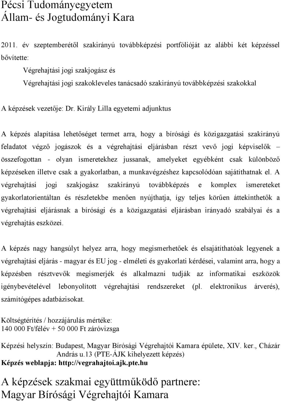 egyetemi adjunktus A képzés alapítása lehetőséget termet arra, hogy a bírósági és közigazgatási szakirányú feladatot végző jogászok és a végrehajtási eljárásban részt vevő jogi képviselők