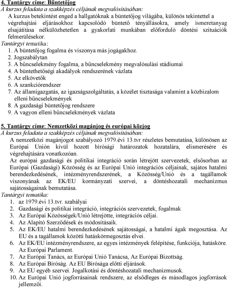 A bűncselekmény fogalma, a bűncselekmény megvalósulási stádiumai 4. A büntethetőségi akadályok rendszerének vázlata 5. Az elkövetők 6. A szankciórendszer 7.