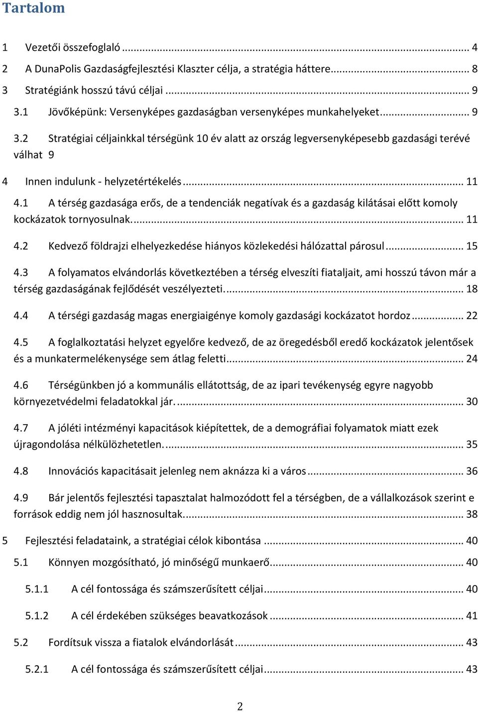 2 Stratégiai céljainkkal térségünk 10 év alatt az ország legversenyképesebb gazdasági terévé válhat 9 4 Innen indulunk - helyzetértékelés... 11 4.