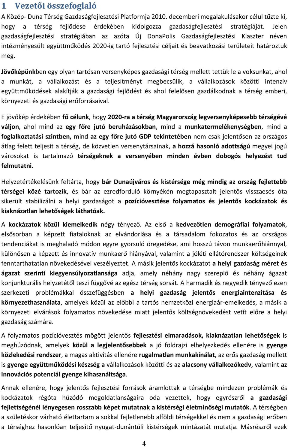 Jelen gazdaságfejlesztési stratégiában az azóta Új DonaPolis Gazdaságfejlesztési Klaszter néven intézményesült együttműködés 2020-ig tartó fejlesztési céljait és beavatkozási területeit határoztuk