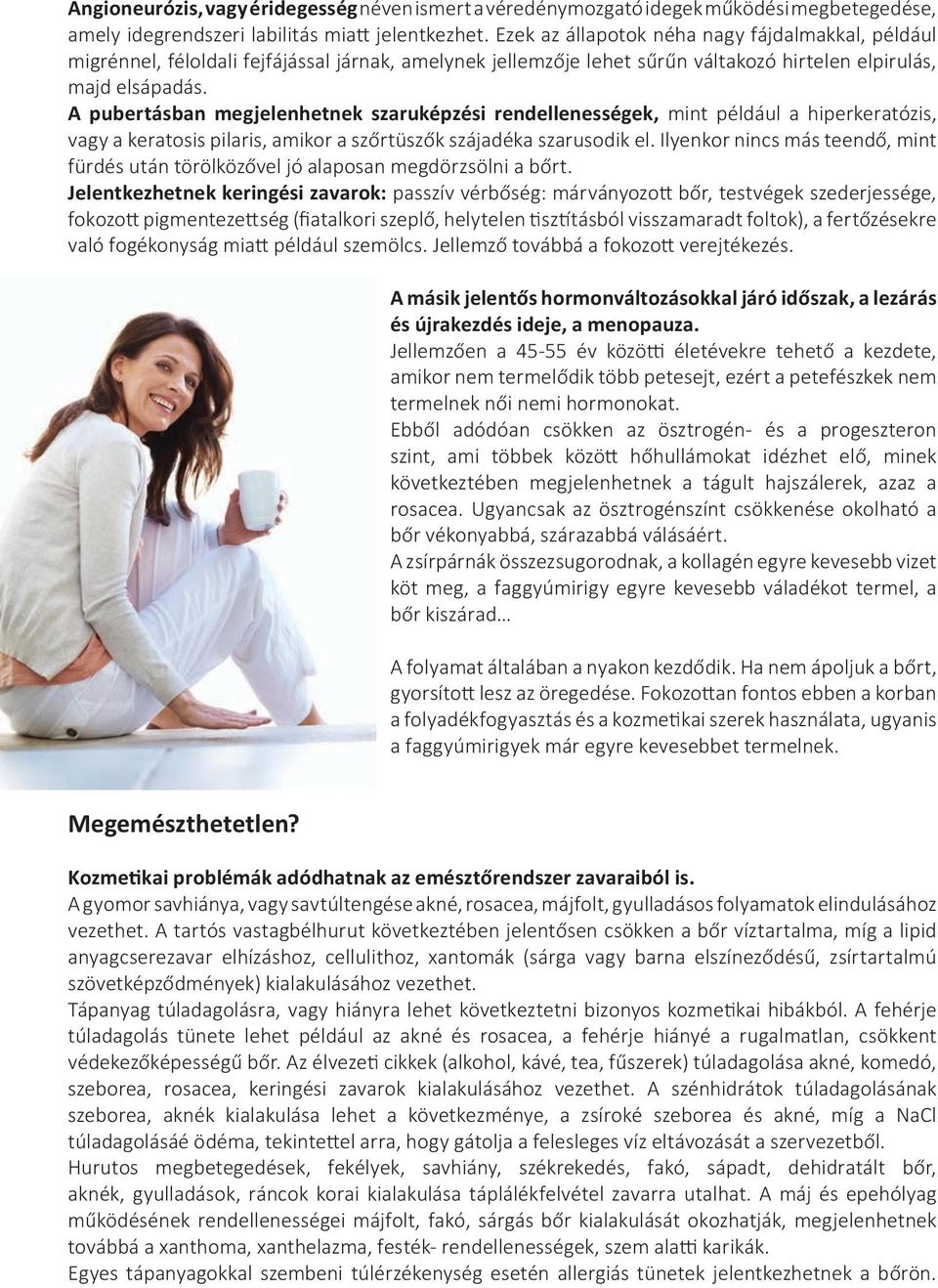 A pubertásban megjelenhetnek szaruképzési rendellenességek, mint például a hiperkeratózis, vagy a keratosis pilaris, amikor a szőrtüszők szájadéka szarusodik el.