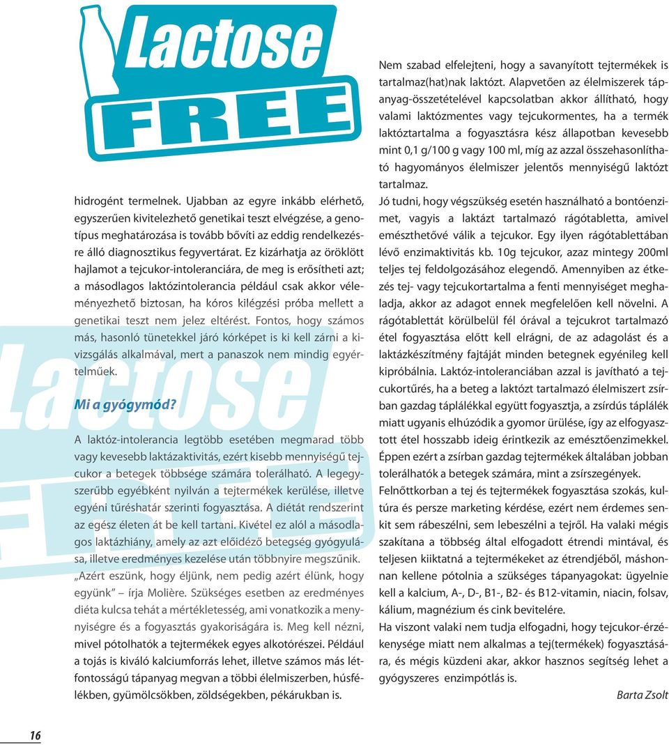 Ez kizárhatja az öröklött hajlamot a tejcukor-intoleranciára, de meg is erősítheti azt; a másodlagos laktózintolerancia például csak akkor véleményezhető biztosan, ha kóros kilégzési próba mellett a