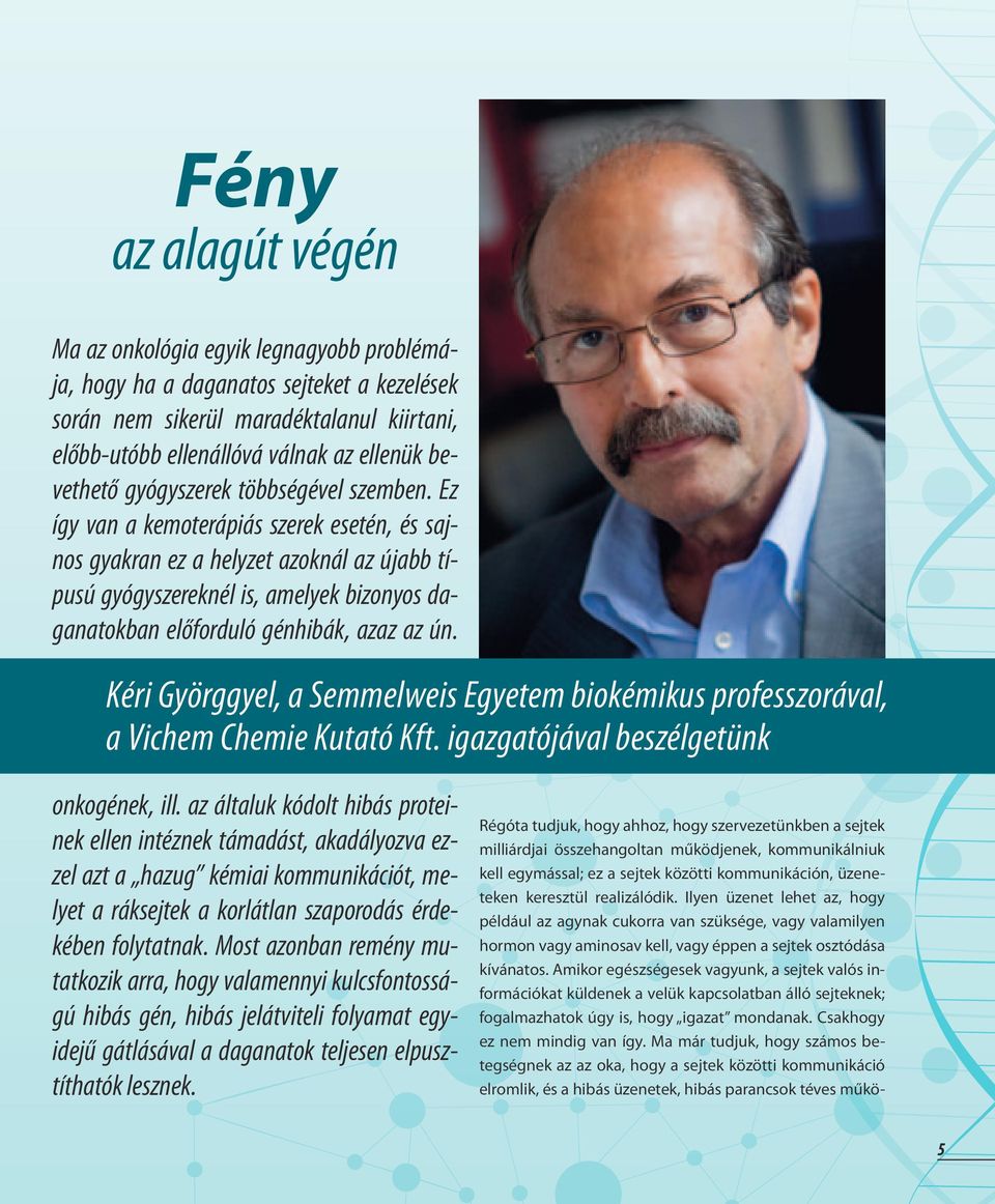 Ez így van a kemoterápiás szerek esetén, és sajnos gyakran ez a helyzet azoknál az újabb típusú gyógyszereknél is, amelyek bizonyos daganatokban előforduló génhibák, azaz az ún.