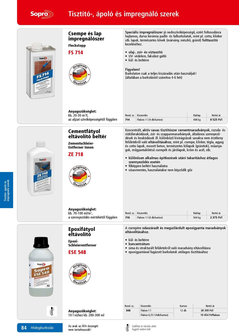 20-30 m 2 /l, az aljzat szívóképességétől függően 714 Flakon: 1 l (4 db/karton) 408 kg 8 525 Ft/l Cementfátyol eltávolító beltér Zementschleier- Entferner Innen ZE 718 Koncentrált, aktív savas