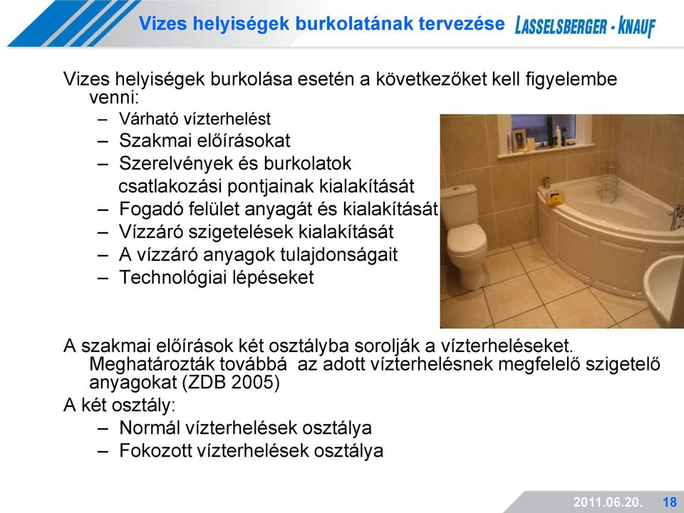 kialakítását A vízzáró anyagok tulajdonságait Technológiai lépéseket A szakmai előírások két osztályba sorolják a vízterheléseket.