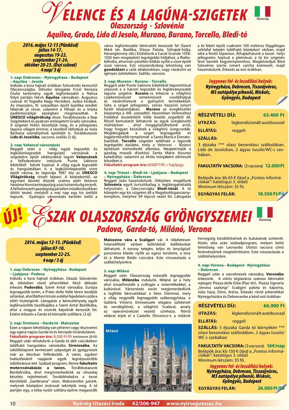 Délután látogatás Friuli Venezia Giulia tartomány egyik legfontosabb a Natisa folyó partján fekvő Aquilea városában. Augustus császár itt fogadta Nagy Heródest, Judea királyát. Az impozáns, IV.