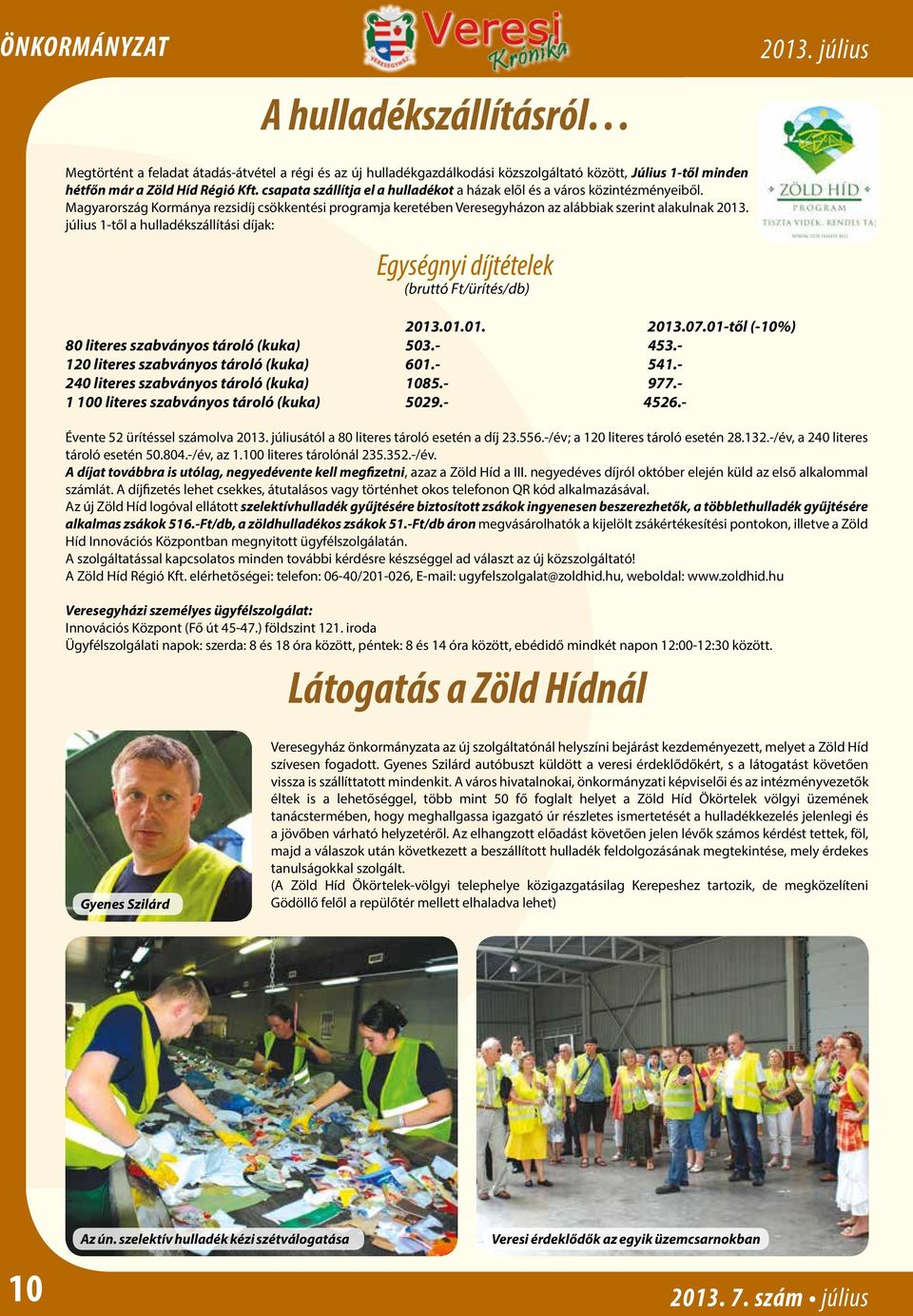 július 1-től a hulladékszállítási díjak: Egységnyi díjtételek (bruttó Ft/ürítés/db) 2013.01.01. 2013.07.01-től (-10%) 80 literes szabványos tároló (kuka) 503.- 453.