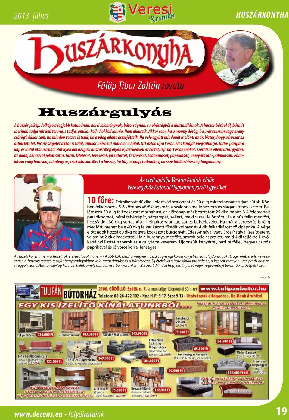 Akkor sem, ha minden veszve látszik, ha a világ ellene összejátszik. Ha vele együtt mindenét is elönti az ár, biztos, hogy a huszár az árból kitalál.