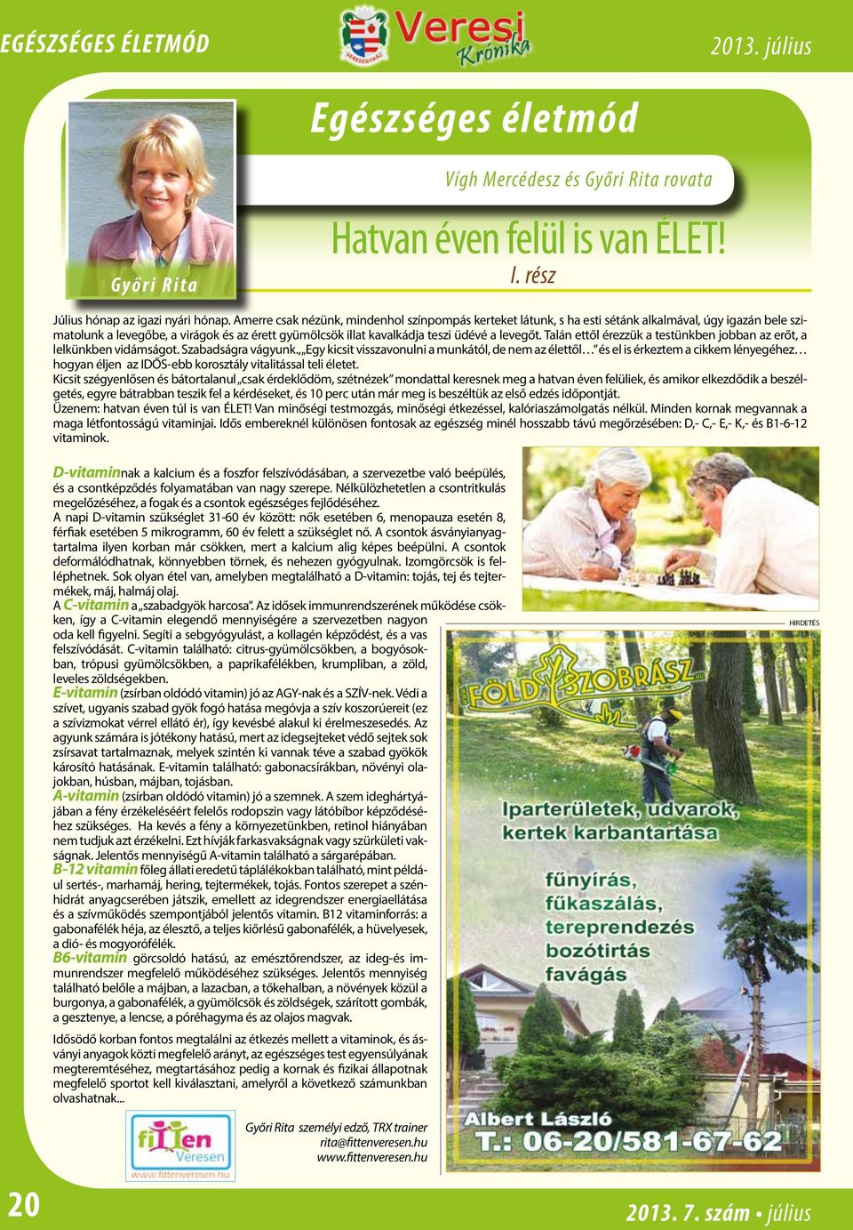 Talán ettől érezzük a testünkben jobban az erőt, a lelkünkben vidámságot. Szabadságra vágyunk.