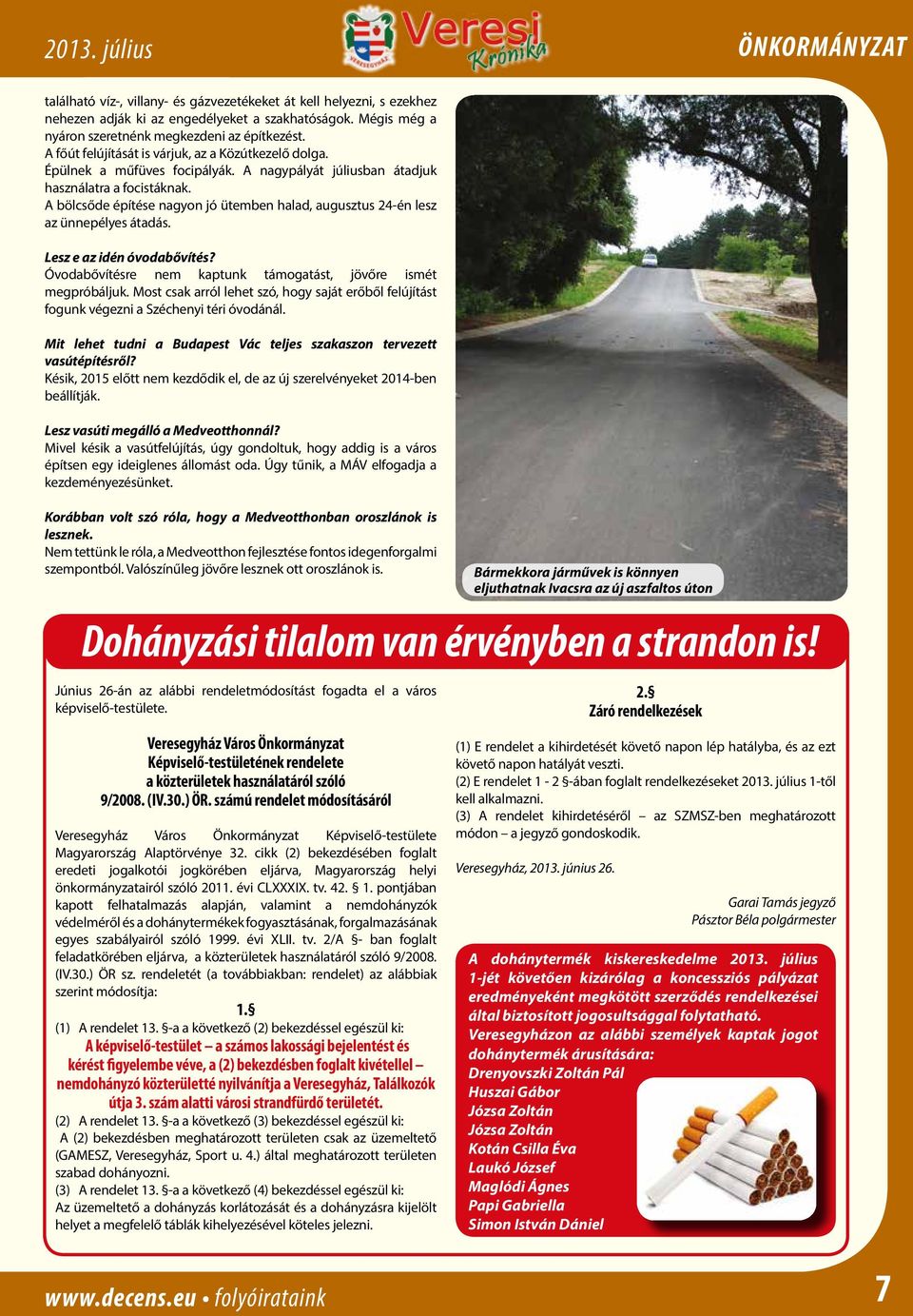 A bölcsőde építése nagyon jó ütemben halad, augusztus 24-én lesz az ünnepélyes átadás. Lesz e az idén óvodabővítés? Óvodabővítésre nem kaptunk támogatást, jövőre ismét megpróbáljuk.