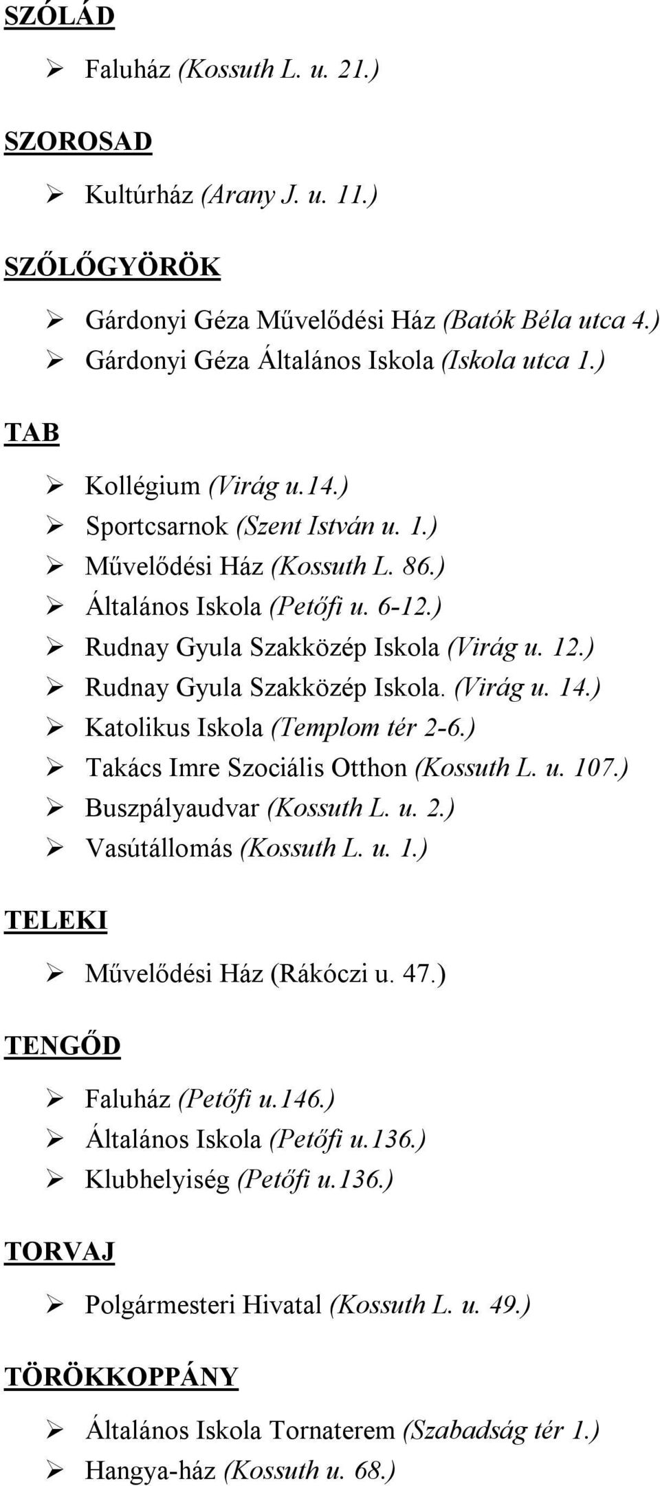 ) Rudnay Gyula Szakközép Iskola. (Virág u. 14.) Katolikus Iskola (Templom tér 2-6.) Takács Imre Szociális Otthon (Kossuth L. u. 107.) Buszpályaudvar (Kossuth L. u. 2.) Vasútállomás (Kossuth L. u. 1.) TELEKI Művelődési Ház (Rákóczi u.