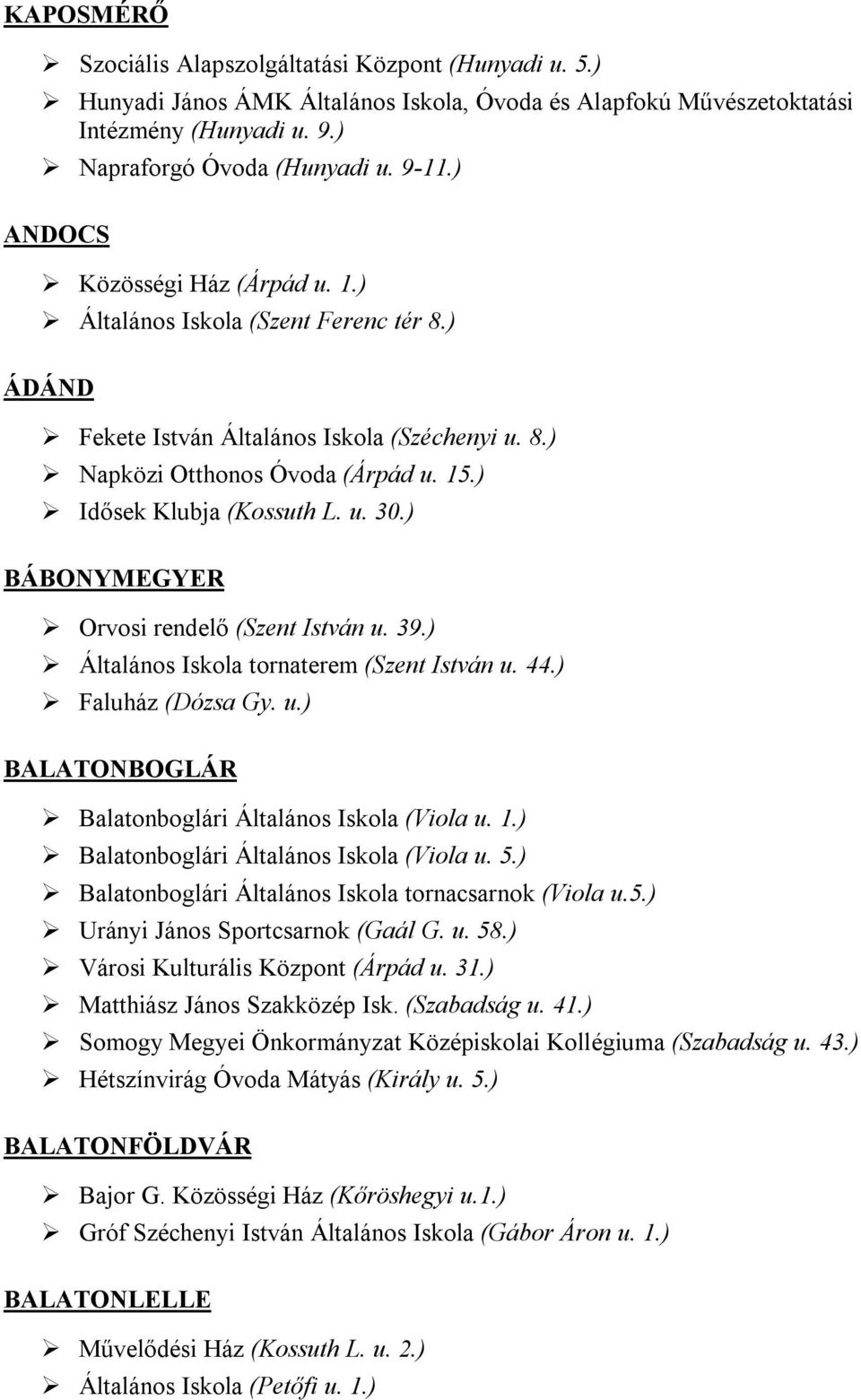 ) BÁBONYMEGYER Orvosi rendelő (Szent István u. 39.) Általános Iskola tornaterem (Szent István u. 44.) Faluház (Dózsa Gy. u.) BALATONBOGLÁR Balatonboglári Általános Iskola (Viola u. 1.