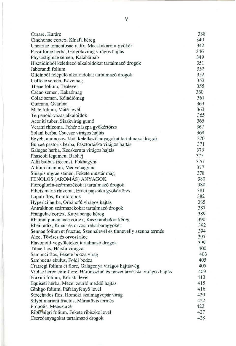 Kakaómag 360 Colae semen, Kóladiómag 361 Guarana, Gvarána 363 Mate folium, Máté-levél 363 Terpenoid-vázas alkaloidok 365 Aconiti tuber, Sisakvirág gumó 365 Veratri rhizoma, Fehér zászpa gyökértörzs