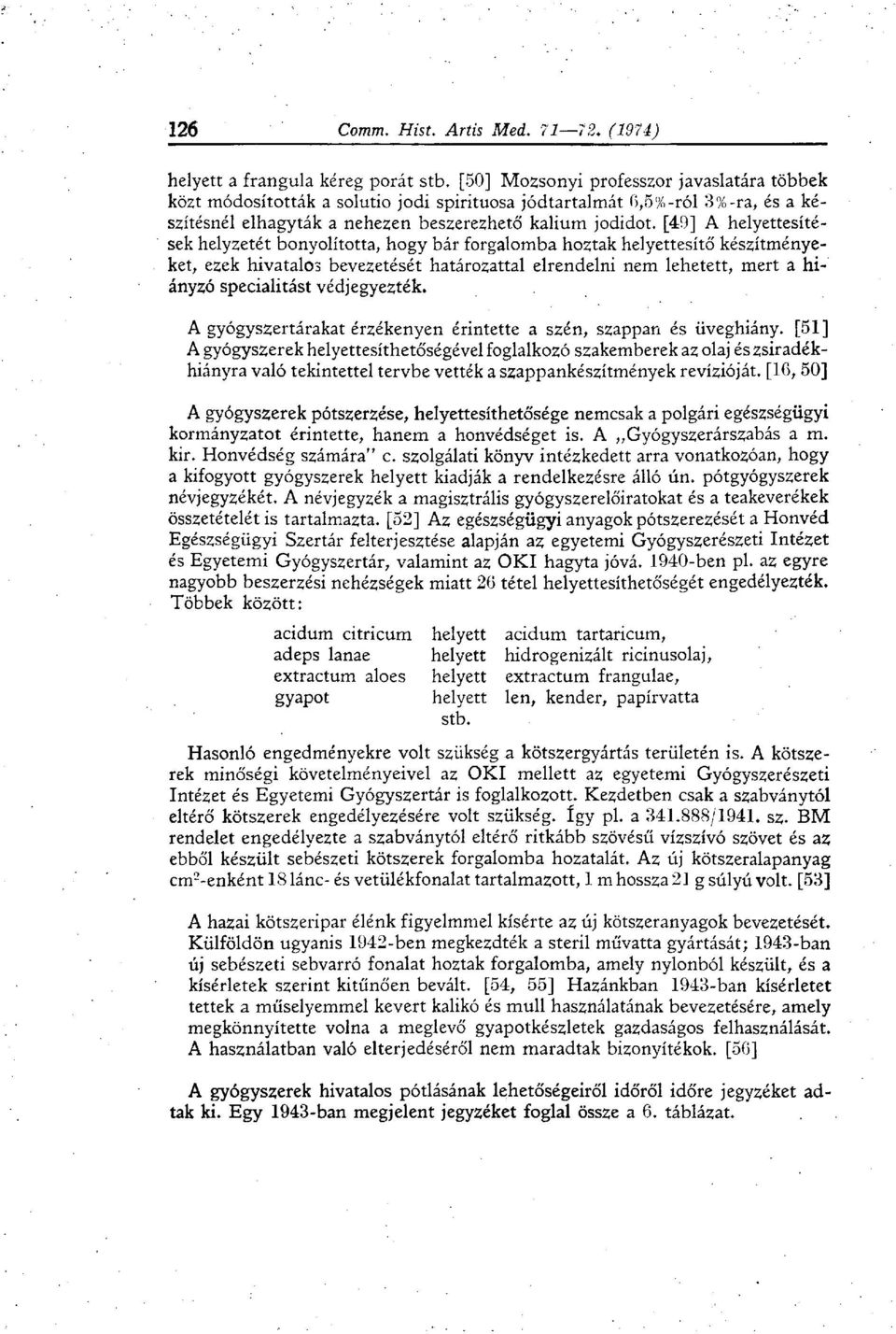 [49] A helyettesítések helyzetét bonyolította, hogy bár forgalomba hoztak helyettesítő készítményeket, ezek hivatalos bevezetését határozattal elrendelni nem lehetett, mert a hiányzó specialitást