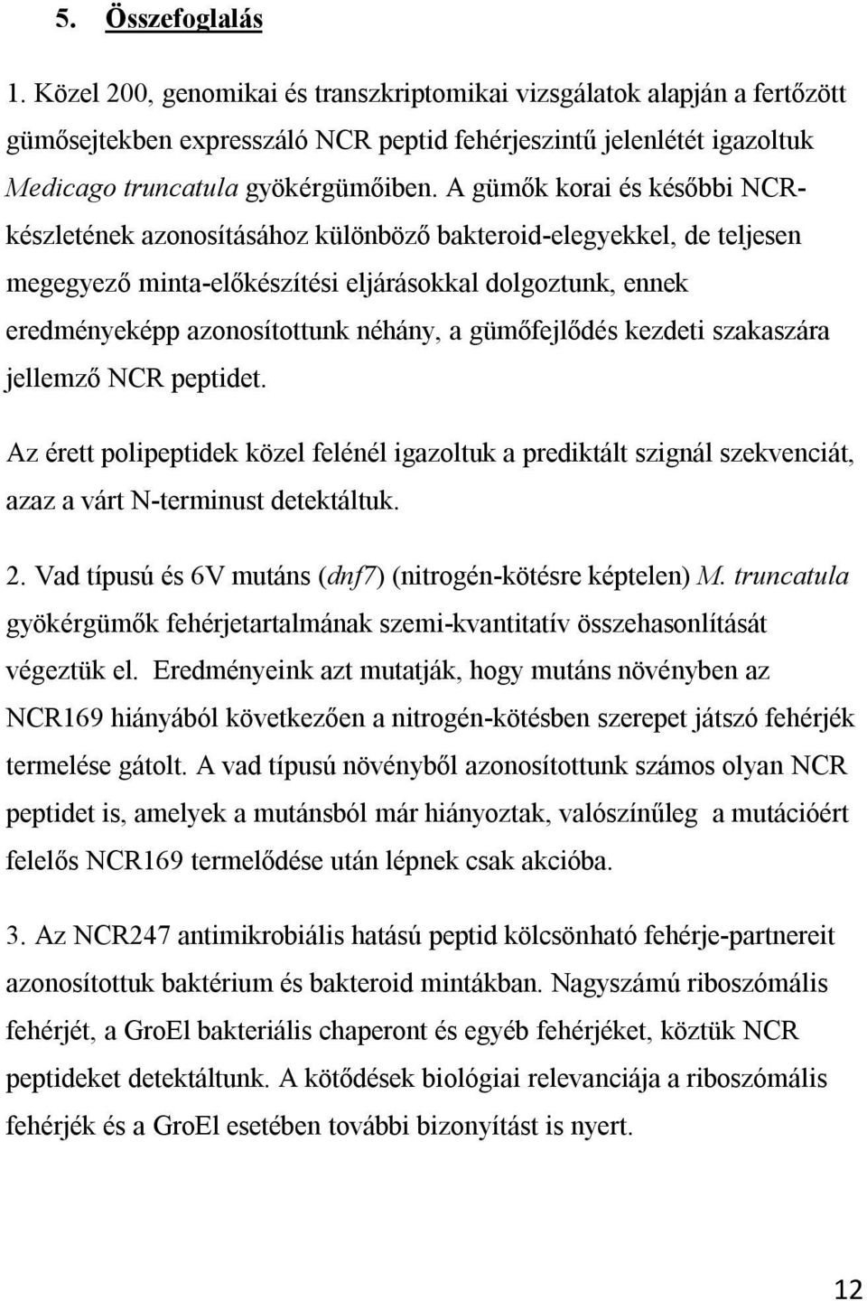 A gümők korai és későbbi NCRkészletének azonosításához különböző bakteroid-elegyekkel, de teljesen megegyező minta-előkészítési eljárásokkal dolgoztunk, ennek eredményeképp azonosítottunk néhány, a