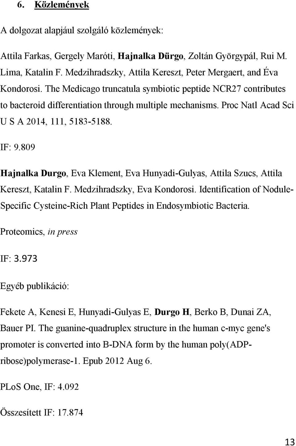 Proc Natl Acad Sci U S A 2014, 111, 5183-5188. IF: 9.809 Hajnalka Durgo, Eva Klement, Eva Hunyadi-Gulyas, Attila Szucs, Attila Kereszt, Katalin F. Medzihradszky, Eva Kondorosi.