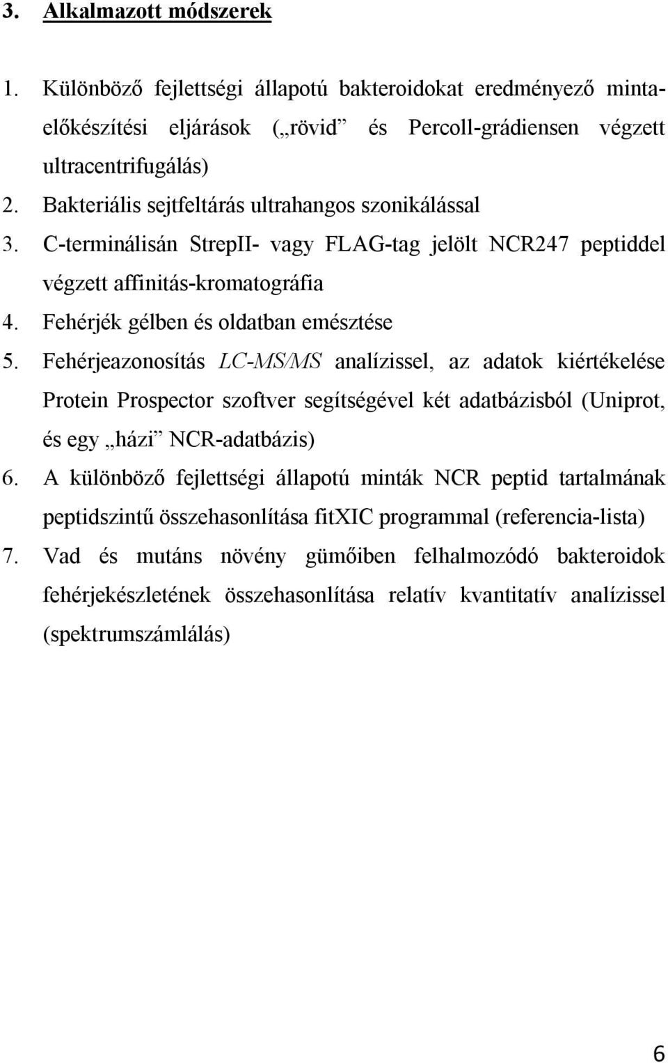 Fehérjeazonosítás LC-MS/MS analízissel, az adatok kiértékelése Protein Prospector szoftver segítségével két adatbázisból (Uniprot, és egy házi NCR-adatbázis) 6.