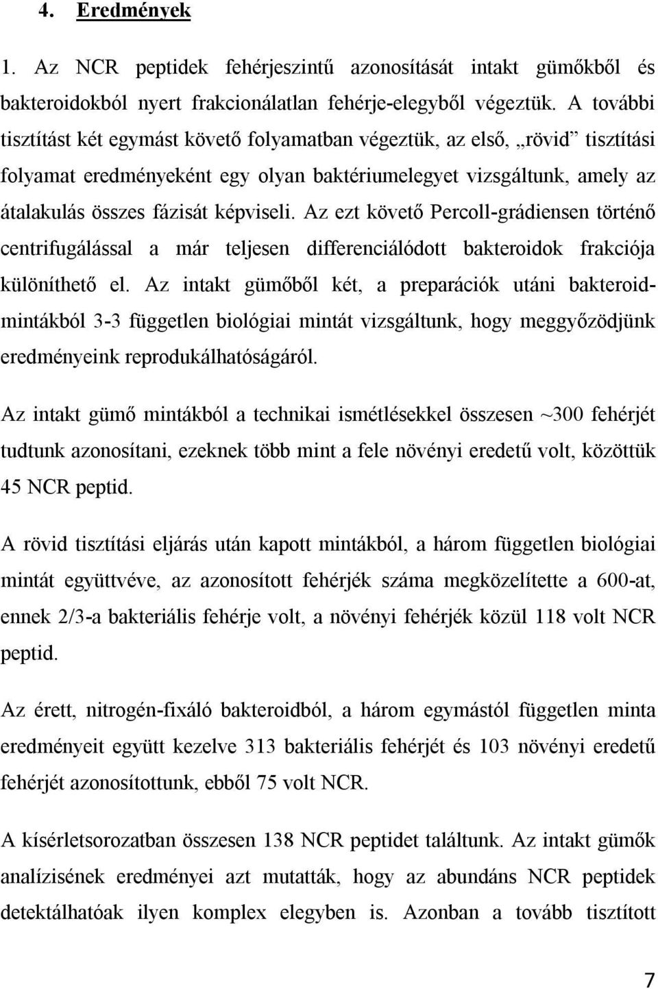 Az ezt követő Percoll-grádiensen történő centrifugálással a már teljesen differenciálódott bakteroidok frakciója különíthető el.