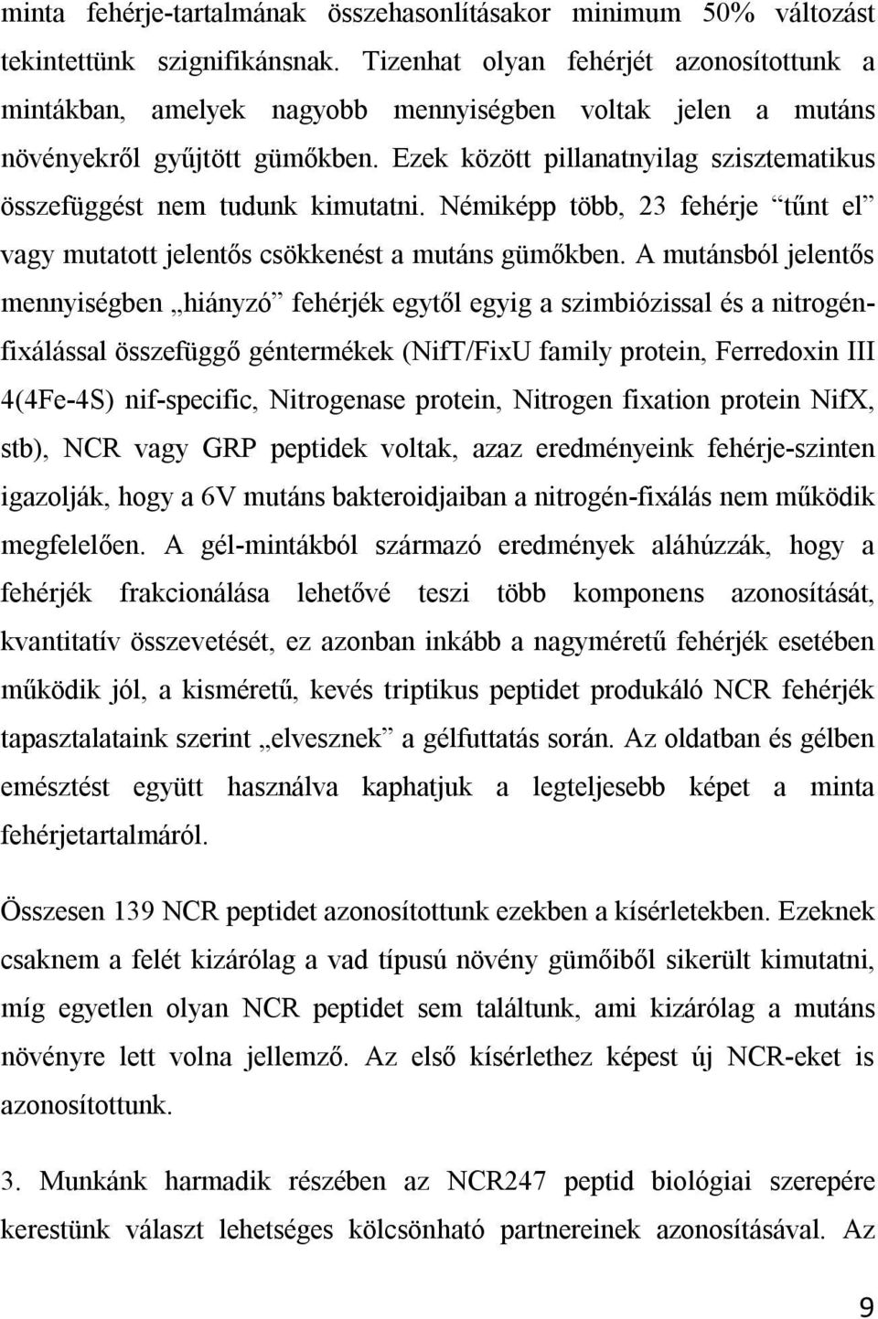 Ezek között pillanatnyilag szisztematikus összefüggést nem tudunk kimutatni. Némiképp több, 23 fehérje tűnt el vagy mutatott jelentős csökkenést a mutáns gümőkben.