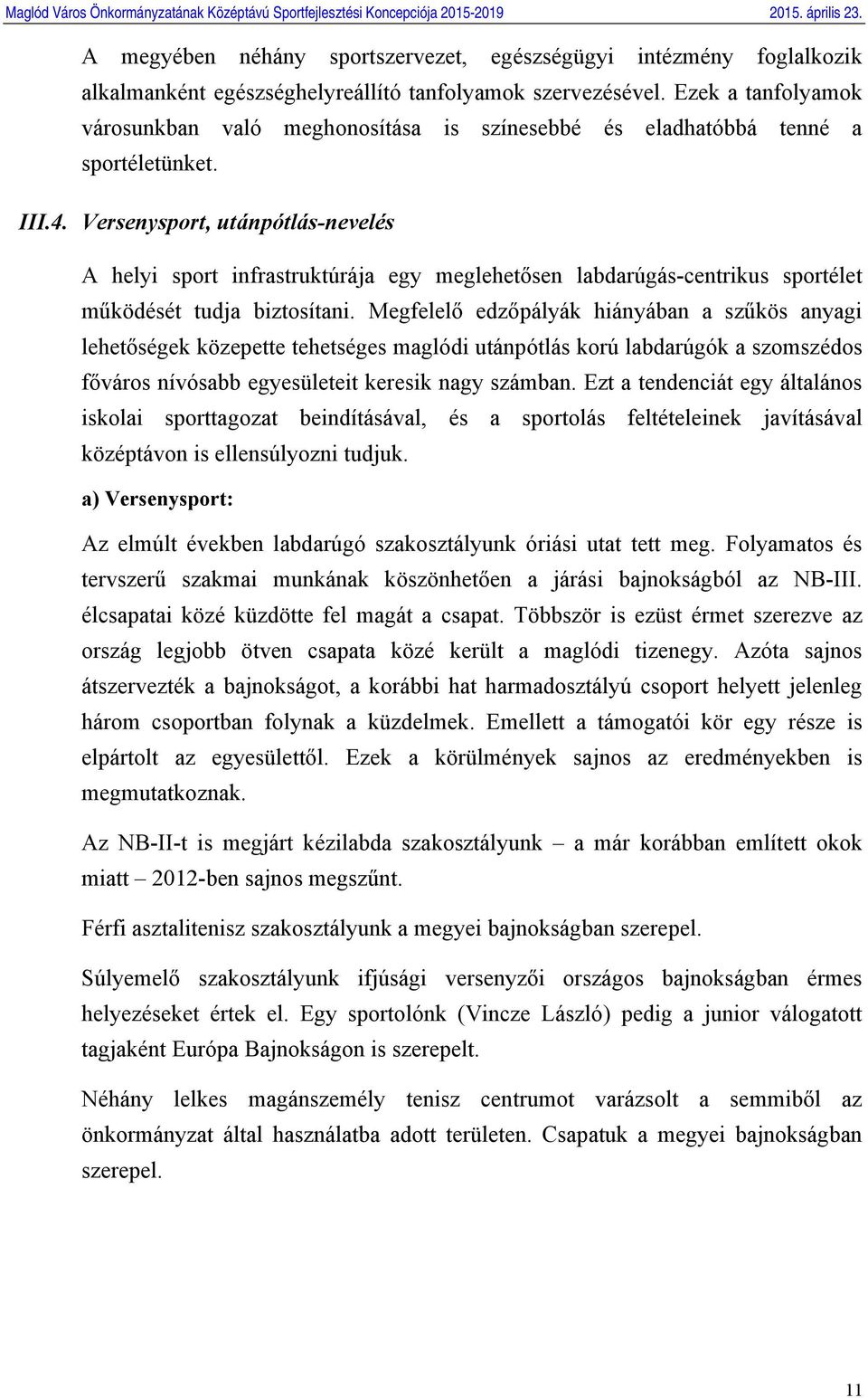 Versenysport, utánpótlás-nevelés A helyi sport infrastruktúrája egy meglehetősen labdarúgás-centrikus sportélet működését tudja biztosítani.