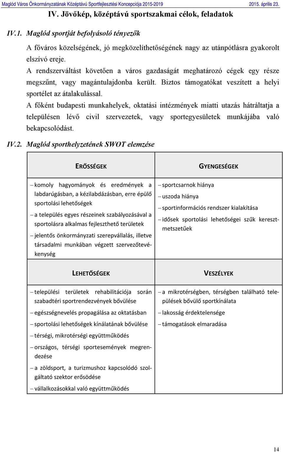 A főként budapesti munkahelyek, oktatási intézmények miatti utazás hátráltatja a településen lévő civil szervezetek, vagy sportegyesületek munkájába való bekapcsolódást. IV.2.