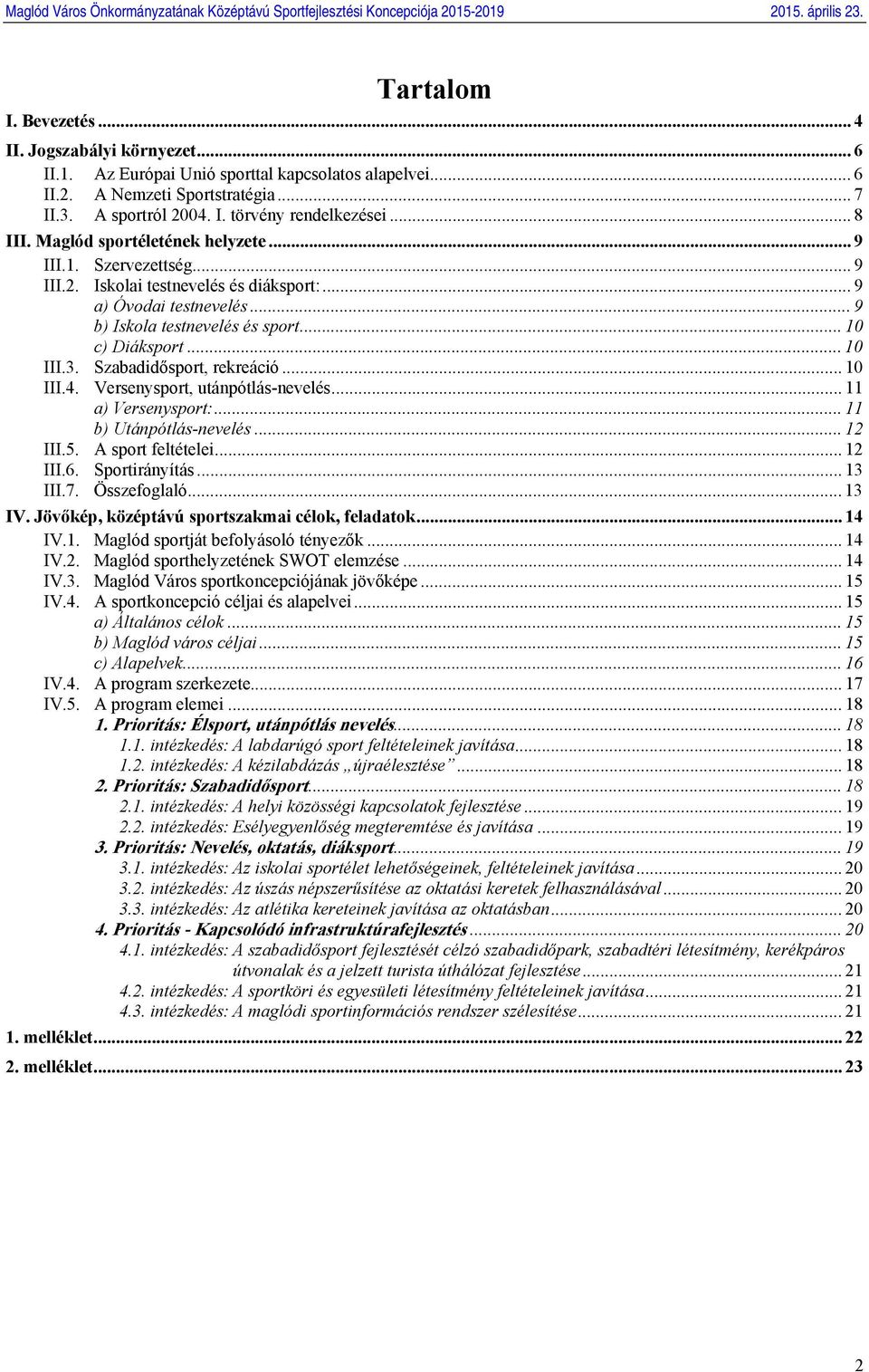 .. 10 III.3. Szabadidősport, rekreáció... 10 III.4. Versenysport, utánpótlás-nevelés... 11 a) Versenysport:... 11 b) Utánpótlás-nevelés... 12 III.5. A sport feltételei... 12 III.6. Sportirányítás.