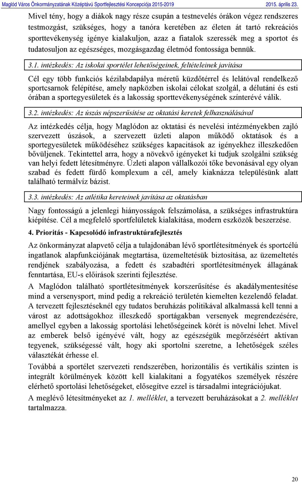 intézkedés: Az iskolai sportélet lehetőségeinek, feltételeinek javítása Cél egy több funkciós kézilabdapálya méretű küzdőtérrel és lelátóval rendelkező sportcsarnok felépítése, amely napközben